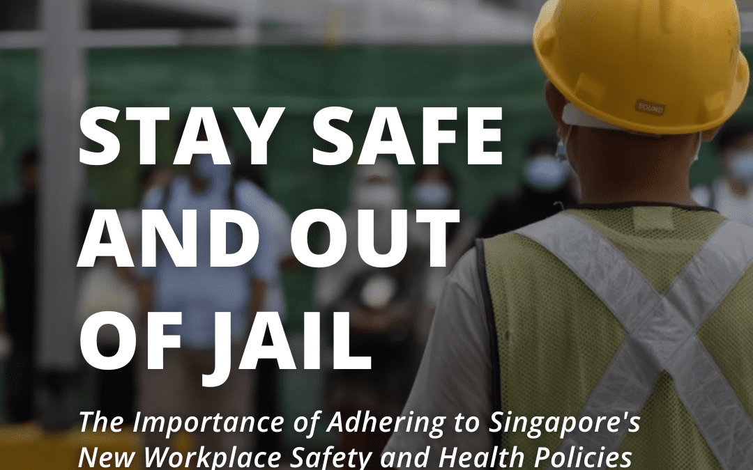 Stay Safe and Out of Jail: The Importance of Adhering to Singapore’s New Workplace Safety and Health Policies